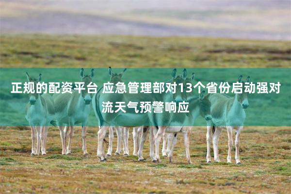 正规的配资平台 应急管理部对13个省份启动强对流天气预警响应